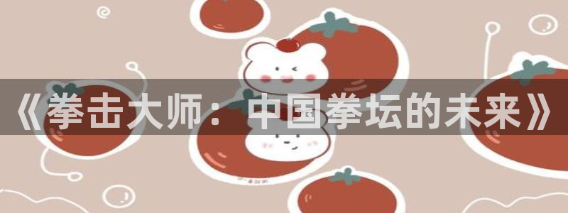 奇优影院新入口网址：《拳击大师：中国拳坛的未来》