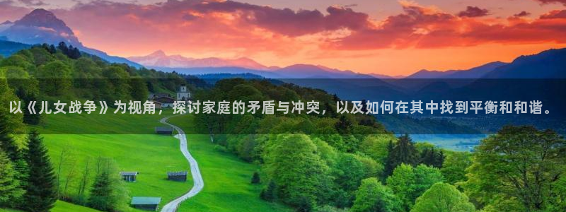 奇优影视手机免费观看：以《儿女战争》为视角，探讨家庭的矛盾与冲突，以及如何在其中找到平衡和和谐。