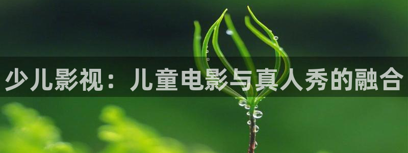 良辰之屋2奇优影院：少儿影视：儿童电影与真人秀的融合