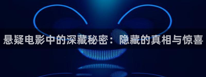 奇优影院手机免费观看完整版：悬疑电影中的深藏秘密：隐藏的真相与惊喜